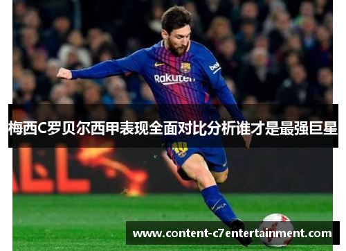 梅西C罗贝尔西甲表现全面对比分析谁才是最强巨星