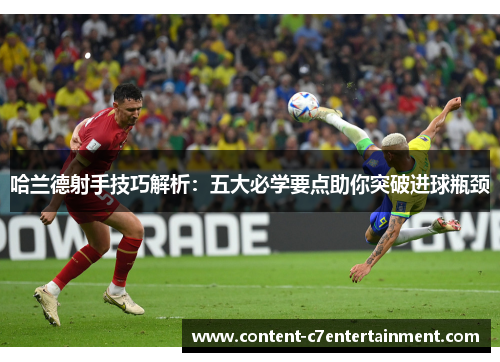 哈兰德射手技巧解析：五大必学要点助你突破进球瓶颈