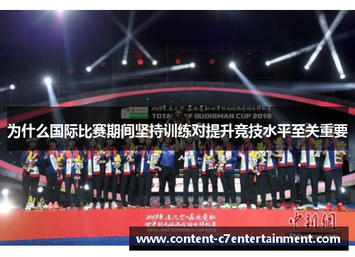 为什么国际比赛期间坚持训练对提升竞技水平至关重要