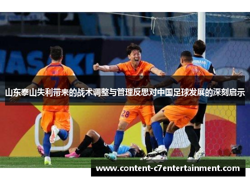 山东泰山失利带来的战术调整与管理反思对中国足球发展的深刻启示