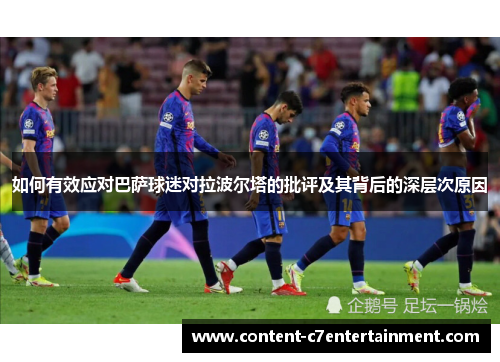 如何有效应对巴萨球迷对拉波尔塔的批评及其背后的深层次原因