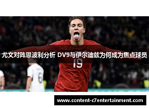 尤文对阵恩波利分析 DV9与伊尔迪兹为何成为焦点球员