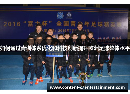 如何通过青训体系优化和科技创新提升欧洲足球整体水平