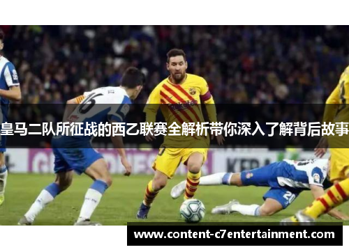 皇马二队所征战的西乙联赛全解析带你深入了解背后故事