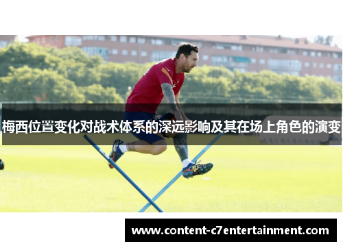 梅西位置变化对战术体系的深远影响及其在场上角色的演变