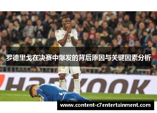 罗德里戈在决赛中爆发的背后原因与关键因素分析