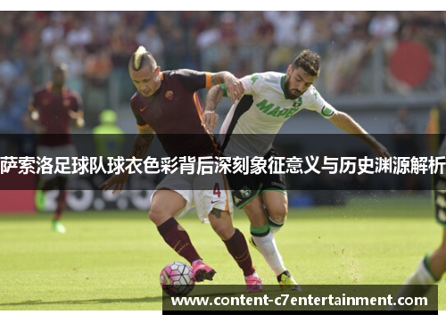 萨索洛足球队球衣色彩背后深刻象征意义与历史渊源解析