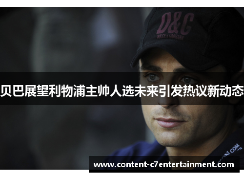 贝巴展望利物浦主帅人选未来引发热议新动态