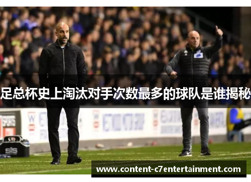 足总杯史上淘汰对手次数最多的球队是谁揭秘
