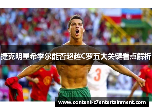 捷克明星希季尔能否超越C罗五大关键看点解析