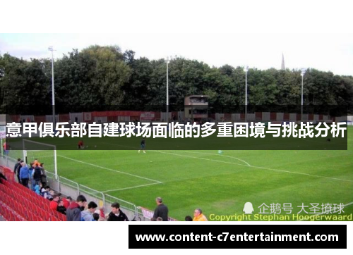 意甲俱乐部自建球场面临的多重困境与挑战分析