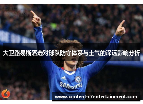 大卫路易斯落选对球队防守体系与士气的深远影响分析