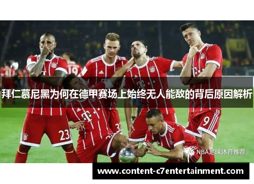 拜仁慕尼黑为何在德甲赛场上始终无人能敌的背后原因解析