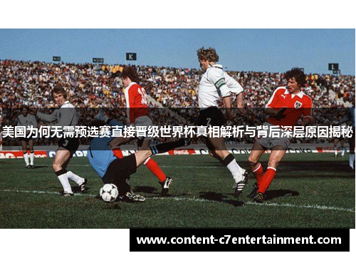 美国为何无需预选赛直接晋级世界杯真相解析与背后深层原因揭秘