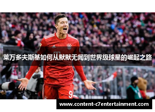 莱万多夫斯基如何从默默无闻到世界级球星的崛起之路