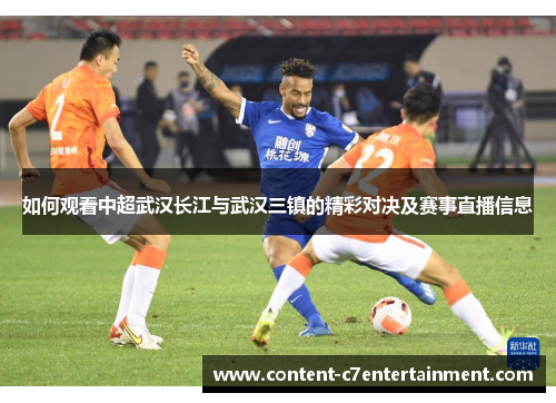 如何观看中超武汉长江与武汉三镇的精彩对决及赛事直播信息