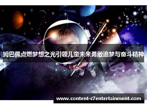 姆巴佩点燃梦想之光引领儿童未来勇敢追梦与奋斗精神