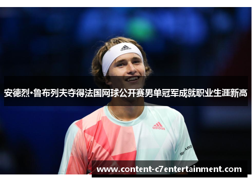 安德烈·鲁布列夫夺得法国网球公开赛男单冠军成就职业生涯新高