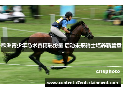 欧洲青少年马术赛精彩纷呈 启动未来骑士培养新篇章
