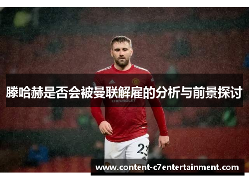滕哈赫是否会被曼联解雇的分析与前景探讨