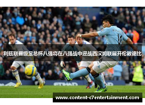 利兹联晋级足总杯八强将在八强战中迎战西汉姆联展开伦敦德比