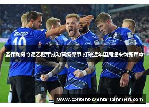 圣保利勇夺德乙冠军成功晋级德甲 打破近年困局迎来崭新篇章 圣保利勇夺德乙冠军成功晋级德甲 打破近年困局迎来崭新篇章
