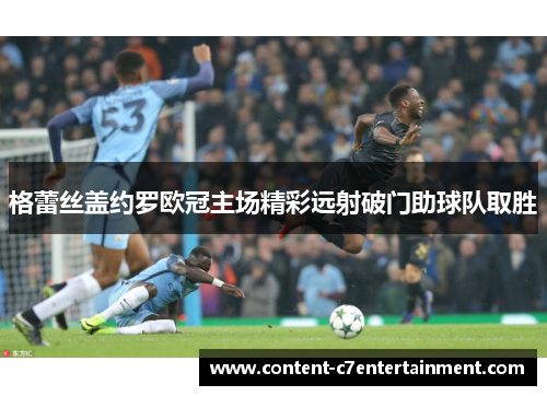 格蕾丝盖约罗欧冠主场精彩远射破门助球队取胜