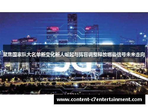 聚焦国家队大名单新变化新人崛起与阵容调整释放哪些信号未来走向