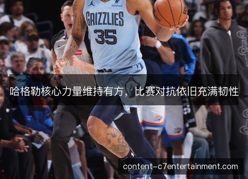 哈格勒核心力量维持有方,比赛对抗依旧充满韧性 哈格勒核心力量维持有方,比赛对抗依旧充满韧性